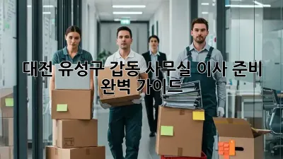 대전 유성구 갑동 사무실 이사 준비 완벽 가이드
