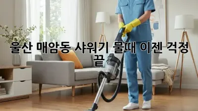 울산 매암동 샤워기 물때, 이젠 걱정 끝!